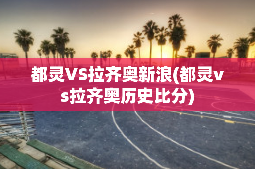 都灵VS拉齐奥新浪(都灵vs拉齐奥历史比分)