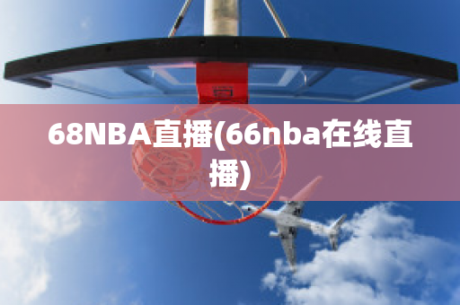 68NBA直播(66nba在线直播)