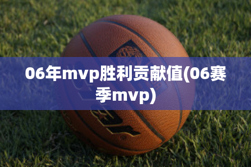 06年mvp胜利贡献值(06赛季mvp)