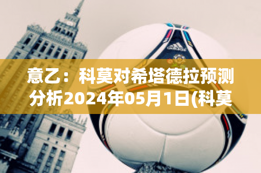 意乙：科莫对希塔德拉预测分析2024年05月1日(科莫宣布辞职)