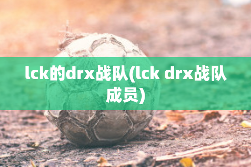 lck的drx战队(lck drx战队成员)