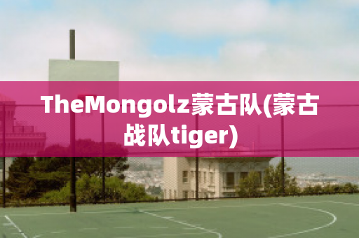 TheMongolz蒙古队(蒙古战队tiger)