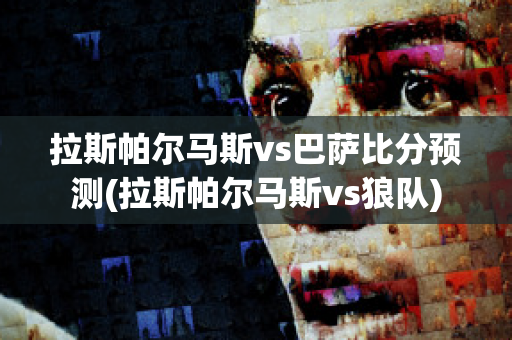 拉斯帕尔马斯vs巴萨比分预测(拉斯帕尔马斯vs狼队)