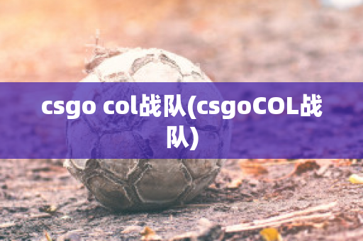 csgo col战队(csgoCOL战队)