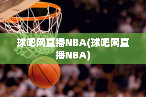 球吧网直播NBA(球吧网直播NBA)