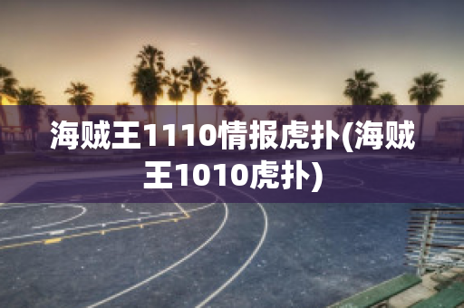 海贼王1110情报虎扑(海贼王1010虎扑)