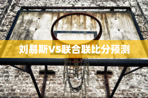 刘易斯VS联合联比分预测