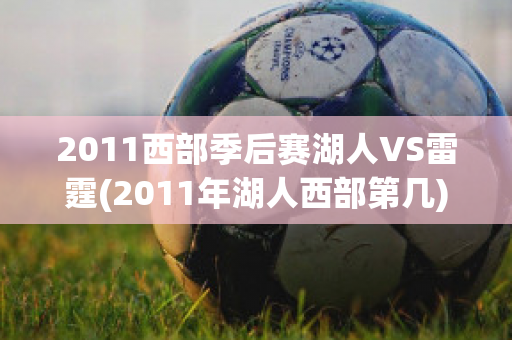 2011西部季后赛湖人VS雷霆(2011年湖人西部第几)