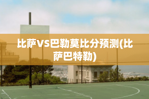 比萨VS巴勒莫比分预测(比萨巴特勒)