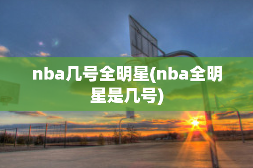 nba几号全明星(nba全明星是几号)