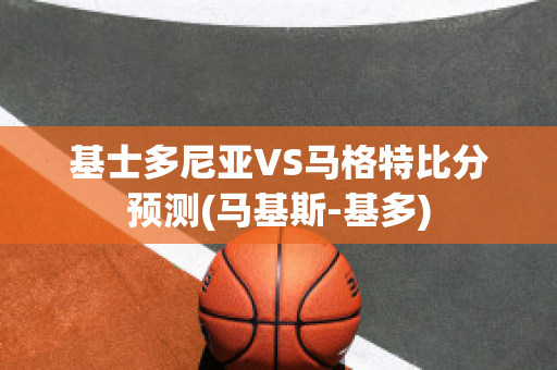 基士多尼亚VS马格特比分预测(马基斯-基多)