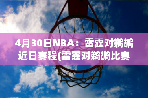 4月30日NBA：雷霆对鹈鹕近日赛程(雷霆对鹈鹕比赛预测)