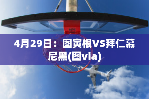 4月29日：图寅根VS拜仁慕尼黑(图via)