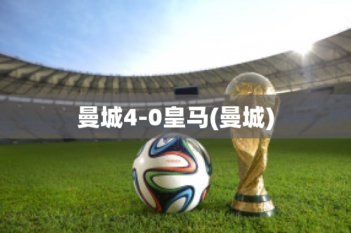 曼城4-0皇马(曼城)