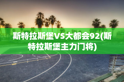 斯特拉斯堡VS大都会92(斯特拉斯堡主力门将)