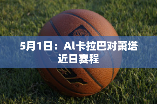 5月1日：Al卡拉巴对萧塔近日赛程