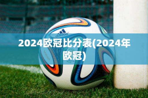 2024欧冠比分表(2024年欧冠)