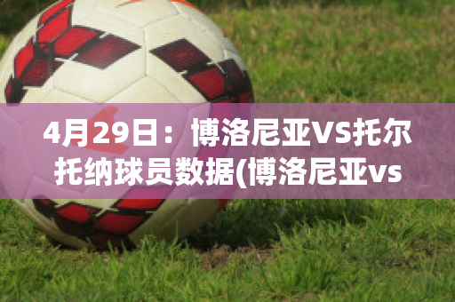 4月29日：博洛尼亚VS托尔托纳球员数据(博洛尼亚vs贝内文托)