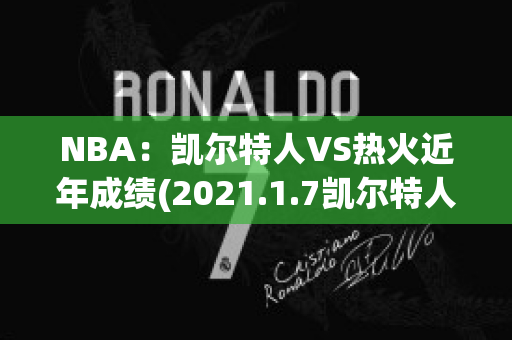 NBA：凯尔特人VS热火近年成绩(2021.1.7凯尔特人vs热火)