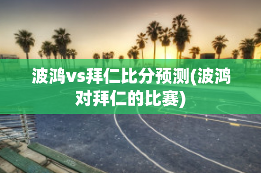 波鸿vs拜仁比分预测(波鸿对拜仁的比赛)