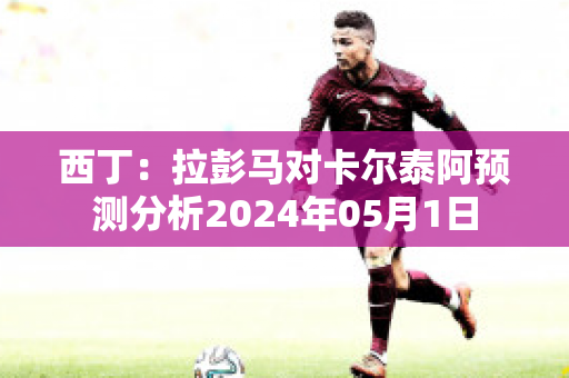 西丁：拉彭马对卡尔泰阿预测分析2024年05月1日