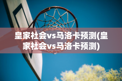 皇家社会vs马洛卡预测(皇家社会vs马洛卡预测)