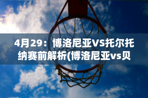 4月29：博洛尼亚VS托尔托纳赛前解析(博洛尼亚vs贝内文托)