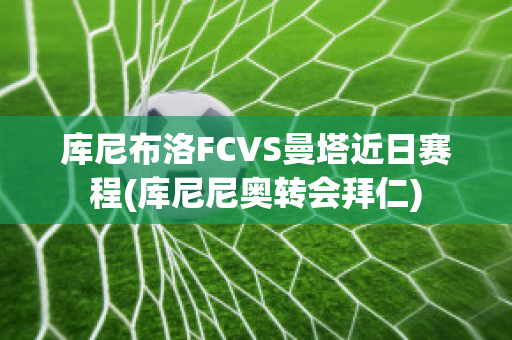 库尼布洛FCVS曼塔近日赛程(库尼尼奥转会拜仁)