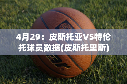 4月29：皮斯托亚VS特伦托球员数据(皮斯托里斯)