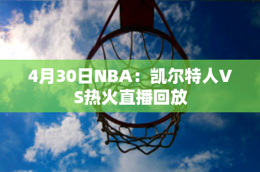 4月30日NBA：凯尔特人VS热火直播回放