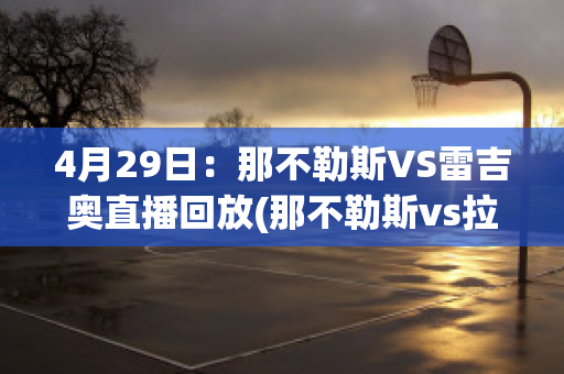 4月29日：那不勒斯VS雷吉奥直播回放(那不勒斯vs拉齐奥比分预测)