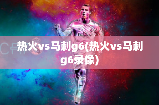 热火vs马刺g6(热火vs马刺g6录像)