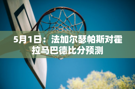 5月1日：法加尔瑟帕斯对霍拉马巴德比分预测