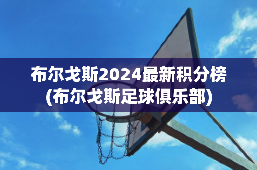 布尔戈斯2024最新积分榜(布尔戈斯足球俱乐部)