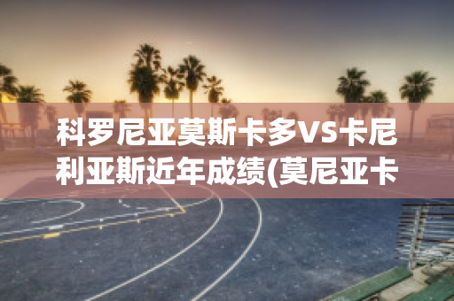 科罗尼亚莫斯卡多VS卡尼利亚斯近年成绩(莫尼亚卡莫尼)