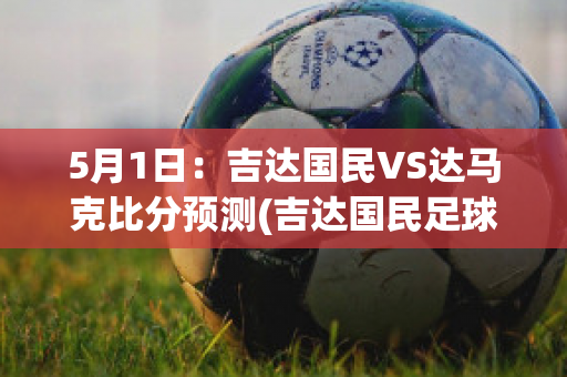 5月1日：吉达国民VS达马克比分预测(吉达国民足球俱乐部)