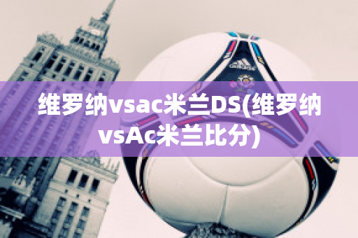 维罗纳vsac米兰DS(维罗纳vsAc米兰比分)