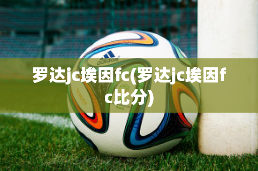 罗达jc埃因fc(罗达jc埃因fc比分)