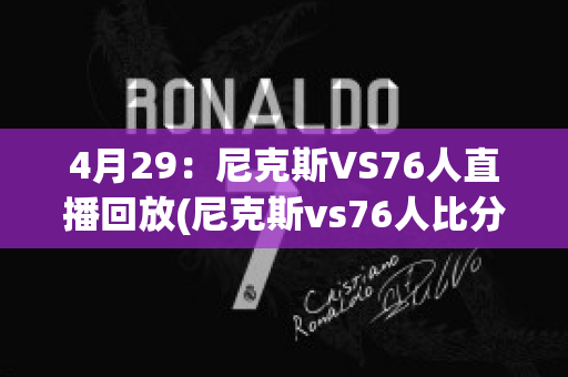 4月29：尼克斯VS76人直播回放(尼克斯vs76人比分预测)