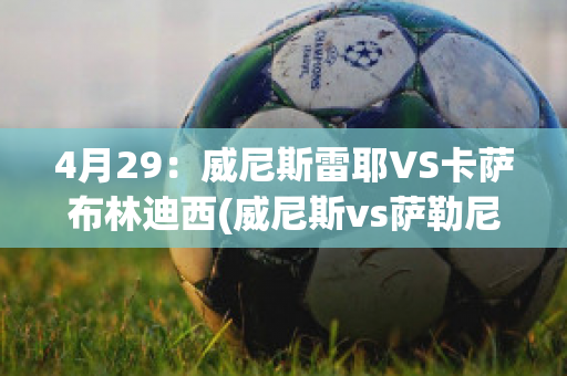 4月29：威尼斯雷耶VS卡萨布林迪西(威尼斯vs萨勒尼塔动画直播)