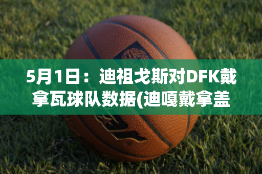 5月1日：迪祖戈斯对DFK戴拿瓦球队数据(迪嘎戴拿盖亚)