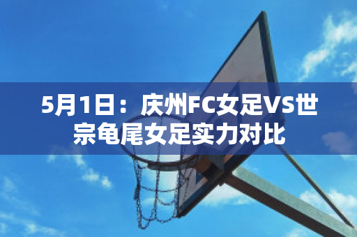 5月1日：庆州FC女足VS世宗龟尾女足实力对比