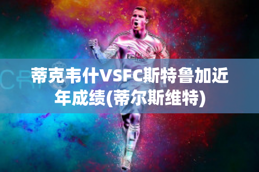 蒂克韦什VSFC斯特鲁加近年成绩(蒂尔斯维特)