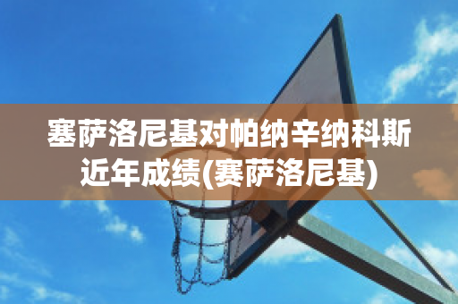 塞萨洛尼基对帕纳辛纳科斯近年成绩(赛萨洛尼基)