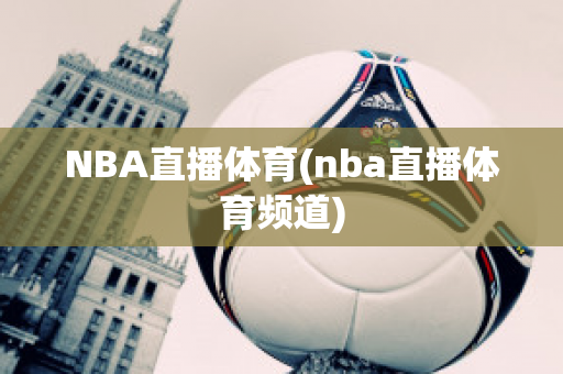 NBA直播体育(nba直播体育频道)