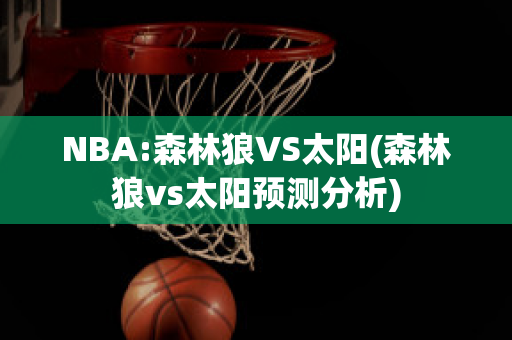 NBA:森林狼VS太阳(森林狼vs太阳预测分析)