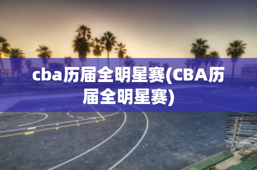 cba历届全明星赛(CBA历届全明星赛)