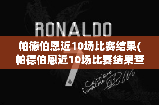 帕德伯恩近10场比赛结果(帕德伯恩近10场比赛结果查询)