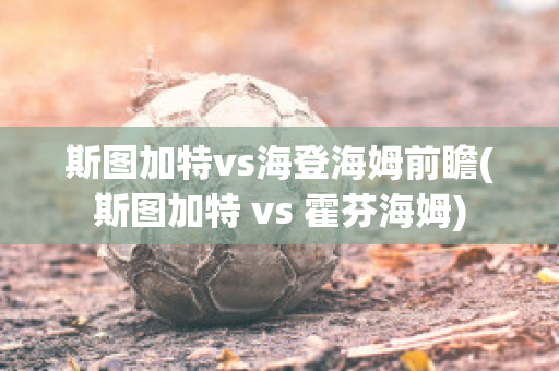 斯图加特vs海登海姆前瞻(斯图加特 vs 霍芬海姆)