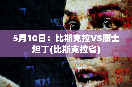 5月10日：比斯克拉VS康士坦丁(比斯克拉省)